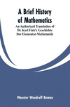 A Brief History of Mathematics: An Authorized Translation of Dr. Karl Fink's Geschichte Der Elementar-Mathematik P 354 p. 19
