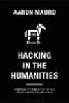 Hacking in the Humanities (Bloomsbury Studies in Digital Cultures)