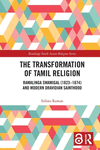 The Transformation of Tamil Religion: Ramalinga Swamigal (1823-1874) and Modern Dravidian Sainthood(Routledge South Asian Religi