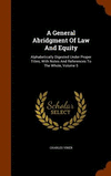 A General Abridgment Of Law And Equity: Alphabetically Digested Under Proper Titles, With Notes And References To The Whole, Vol