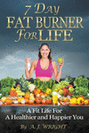 7 Day Fat Burner For Life - A Fit Life For A Healthier and Happier You P 240 p. 20