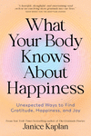 What Your Body Knows about Happiness: Unexpected Ways to Find Gratitude, Happiness, and Joy H 400 p. 25