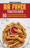 Air Fryer Toaster Oven Cookbook: 50 Easy And Delicious Air Fryer Recipes For Beginners And Advanced Users On A Budget H 100 p. 2