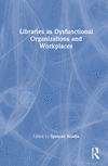 Libraries as Dysfunctional Organizations and Workplaces H 384 p. 22