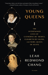 Young Queens:The Intertwined Lives of Catherine de' Medici, Elisabeth de Valois, and Mary, Queen of Scots '24