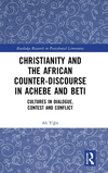 Christianity and the African Counter-Discourse in Achebe and Beti: Cultures in Dialogue, Contest and Conflict(Routledge Research