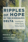 Ripples of Hope in the Mississippi Delta: Charting the Health Equity Policy Agenda(Studies in Social Medicine) P 336 p.