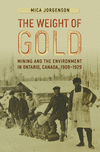 The Weight of Gold: Mining and the Environment in Ontario, Canada, 1909-1929(Mining and Society) H 268 p. 23