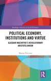 Political Economy, Institutions and Virtue: Alasdair Macintyre's Revolutionary Aristotelianism(Routledge Advances in Social Econ