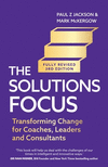 Solutions Focus, 3rd Edition: Transforming Change for Coaches, Leaders and Consultants P 288 p.