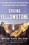 Saving Yellowstone: Exploration and Preservation in Reconstruction America H 320 p.