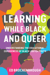 Learning While Black and Queer: Understanding the Educational Experiences of Black LGBTQ+ Youth P 192 p.