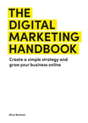 The Digital Marketing Handbook: Create a Simple Strategy and Grow Your Business Online Illustrated ed. P 240 p. 24