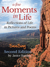 A Few Moments in Life: Reflections of Life in Pictures and Poems: Second Edition H 48 p. 20