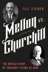 Mellon vs. Churchill: The Untold Story of Treasury Titans at War H 384 p.
