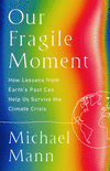 Our Fragile Moment: How Lessons from Earth's Past Can Help Us Survive the Climate Crisis P 320 p.