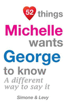 52 Things Michelle Wants George To Know: A Different Way To Say It(52 for You) P 134 p. 14