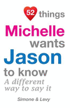 52 Things Michelle Wants Jason To Know: A Different Way To Say It(52 for You) P 134 p. 14