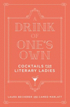 A Drink of One's Own: Cocktails for Literary Ladies H 128 p. 16