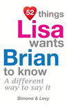 52 Things Lisa Wants Brian To Know: A Different Way To Say It(52 for You) P 134 p. 14
