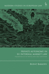 Private Autonomy in EU Internal Market Law:Parameters of its Protection and Limitation (Modern Studies in European Law) '24