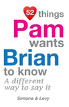 52 Things Pam Wants Brian To Know: A Different Way To Say It(52 for You) P 134 p. 14