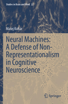 Neural Machines:A Defense of Non-Representationalism in Cognitive Neuroscience (Studies in Brain and Mind, Vol. 22) '24