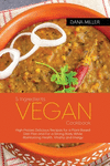 5 Ingredient Vegan Cookbook: High-protein delicious recipes for a plant-based diet plan and For a Strong Body While Maintaining