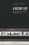 A Decent Life :Morality for the Rest of Us '21