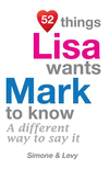 52 Things Lisa Wants Mark To Know: A Different Way To Say It(52 for You) P 134 p. 14