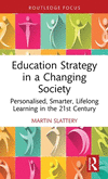 Education Strategy in a Changing Society: Personalised, Smarter, Lifelong Learning in the 21st Century(Routledge Advances in Soc