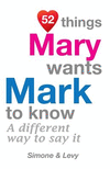 52 Things Mary Wants Mark To Know: A Different Way To Say It(52 for You) P 134 p. 14