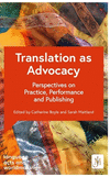 Translation as Advocacy: Perspectives on Practice, Performance and Publishing P 304 p.