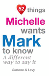 52 Things Michelle Wants Mark To Know: A Different Way To Say It(52 for You) P 134 p. 14