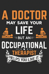 A Doctor May Save Your Life But an Occupational Therapist Helps You Live It: 6x9 Ruled Notebook, Journal, Daily Diary, Organizer