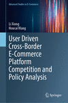 User Driven Cross-Border E-Commerce Platform Competition and Policy Analysis 2024th ed.(Advanced Studies in E-Commerce) H 250 p.