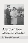 A Broken Boy: Wounding the Body, Mind, and Soul(Memoirs 1) P 298 p.