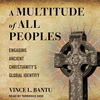 A Multitude of All Peoples: Engaging Ancient Christianity's Global Identity 22