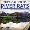 They Called Us River Rats: The Last Batture Settlement of New Orleans 22
