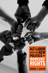 Alt-Labor and the New Politics of Workers' Rights P 304 p. 24