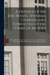 A Defence of Dr. Eric Benzel Sparham, Charged and Convicted of the Crime of Murder [microform]: Being a Medico-legal Inquiry Int