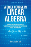 A Brief Course in Linear Algebra: Matrices and Matrix Equations for Undergraduate Students in Applied Mathematics, Science and E