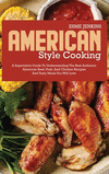 American Style Cooking: A Superlative Guide to Understanding the Best Authentic American Recipes and Tasty Meals You Will Love H