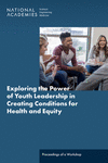 Exploring the Power of Youth Leadership in Creating Conditions for Health and Equity: Proceedings of a Workshop P 118 p. 24