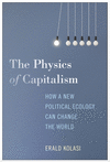 The Physics of Capitalism: How a New Theory of Political Ecology Can Ignite Global Ecological Change P 384 p. 25