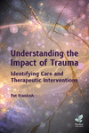 Understanding the Impact of Trauma: Identifying Care and Therapeutic Interventions P 400 p. 24