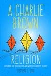 A Charlie Brown Religion:Exploring the Spiritual Life and Work of Charles M. Schulz (Great Comics Artists) '15