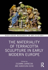 The Materiality of Terracotta Sculpture in Early Modern Europe (Routledge Research in Art History) '23