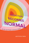 Addiction Becomes Normal:On the Late-Modern American Subject '24