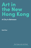 Art in the New Hong Kong: A City in Between H 104 p. 25